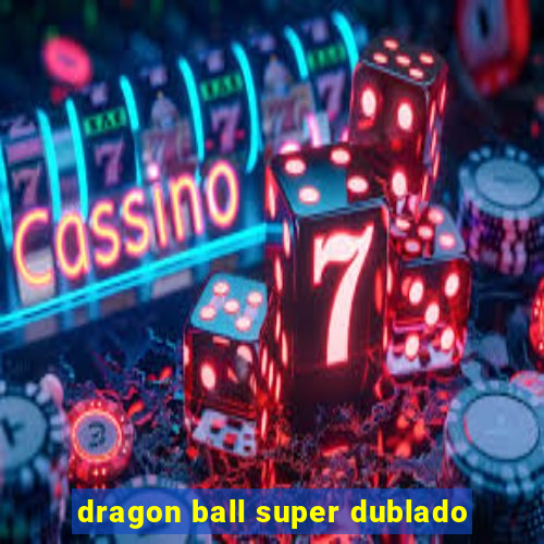 dragon ball super dublado